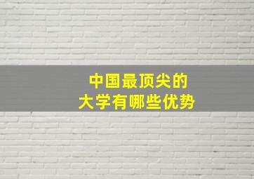 中国最顶尖的大学有哪些优势