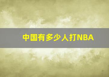 中国有多少人打NBA