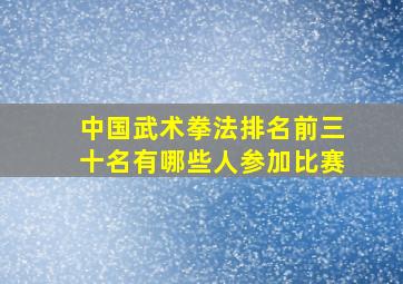 中国武术拳法排名前三十名有哪些人参加比赛