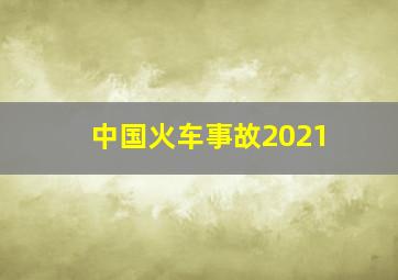 中国火车事故2021