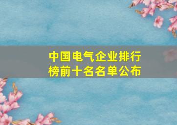 中国电气企业排行榜前十名名单公布