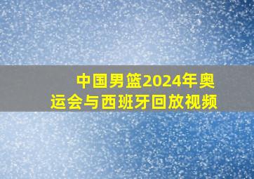 中国男篮2024年奥运会与西班牙回放视频