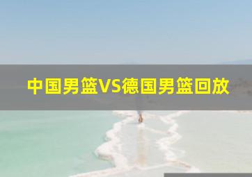 中国男篮VS德国男篮回放