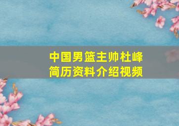 中国男篮主帅杜峰简历资料介绍视频