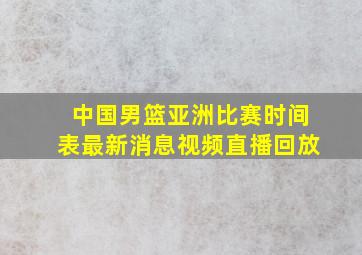 中国男篮亚洲比赛时间表最新消息视频直播回放