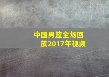 中国男篮全场回放2017年视频