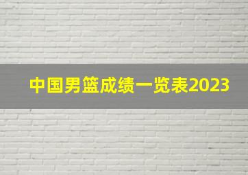 中国男篮成绩一览表2023