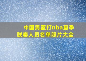 中国男篮打nba夏季联赛人员名单照片大全