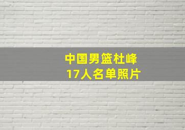 中国男篮杜峰17人名单照片