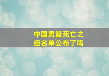 中国男篮死亡之组名单公布了吗