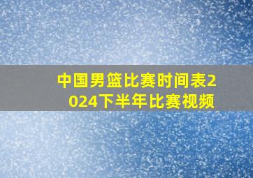 中国男篮比赛时间表2024下半年比赛视频