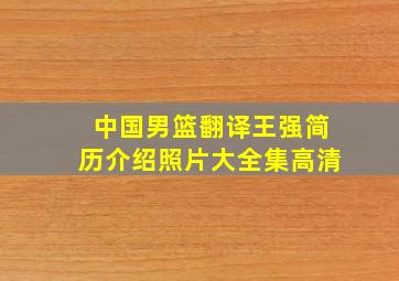 中国男篮翻译王强简历介绍照片大全集高清