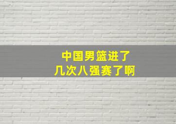 中国男篮进了几次八强赛了啊