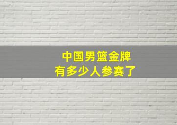 中国男篮金牌有多少人参赛了