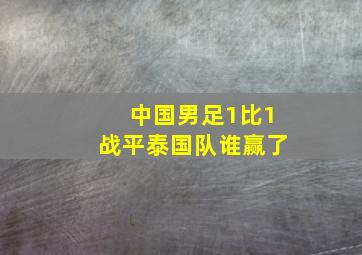 中国男足1比1战平泰国队谁赢了