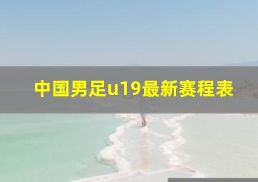 中国男足u19最新赛程表