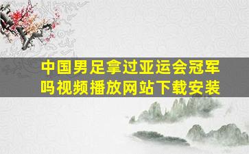 中国男足拿过亚运会冠军吗视频播放网站下载安装