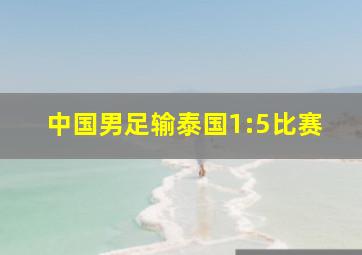 中国男足输泰国1:5比赛