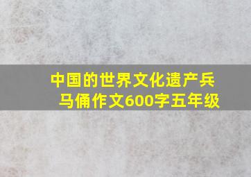 中国的世界文化遗产兵马俑作文600字五年级