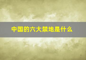 中国的六大禁地是什么