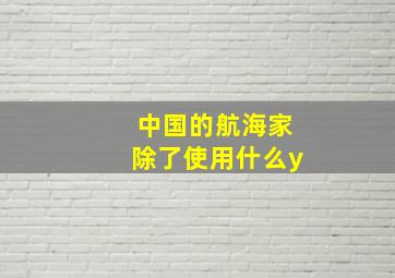 中国的航海家除了使用什么y