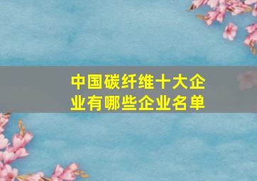 中国碳纤维十大企业有哪些企业名单