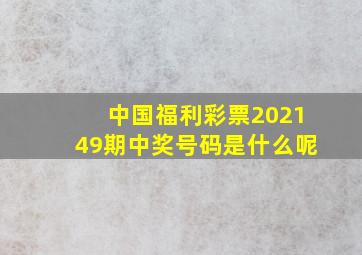 中国福利彩票202149期中奖号码是什么呢