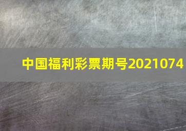 中国福利彩票期号2021074