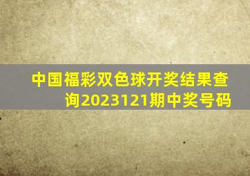 中国福彩双色球开奖结果查询2023121期中奖号码