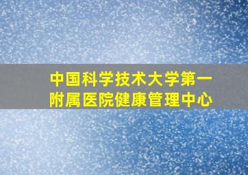 中国科学技术大学第一附属医院健康管理中心