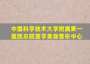 中国科学技术大学附属第一医院总院医学美容整形中心