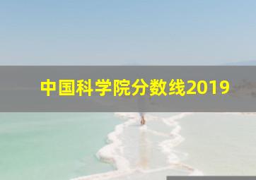 中国科学院分数线2019