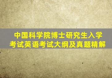 中国科学院博士研究生入学考试英语考试大纲及真题精解