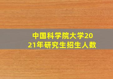 中国科学院大学2021年研究生招生人数