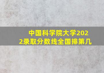 中国科学院大学2022录取分数线全国排第几