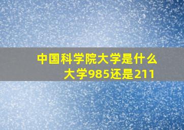 中国科学院大学是什么大学985还是211