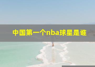 中国第一个nba球星是谁