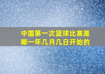 中国第一次篮球比赛是哪一年几月几日开始的