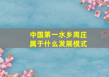 中国第一水乡周庄属于什么发展模式