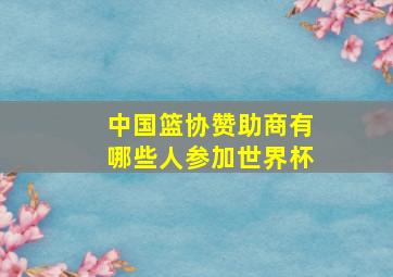 中国篮协赞助商有哪些人参加世界杯