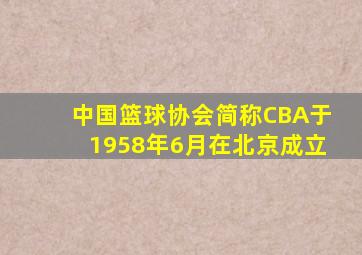 中国篮球协会简称CBA于1958年6月在北京成立