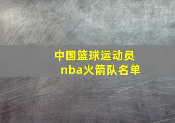 中国篮球运动员nba火箭队名单