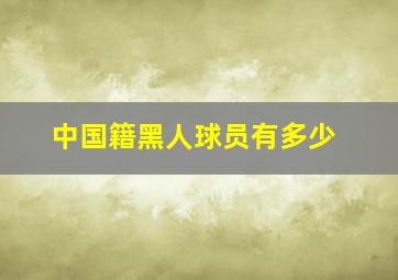 中国籍黑人球员有多少