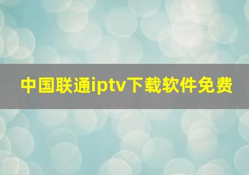 中国联通iptv下载软件免费