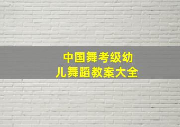 中国舞考级幼儿舞蹈教案大全