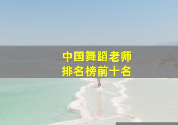 中国舞蹈老师排名榜前十名