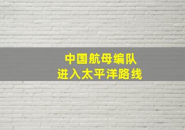 中国航母编队进入太平洋路线