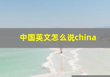 中国英文怎么说china