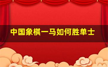 中国象棋一马如何胜单士