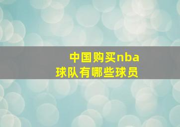 中国购买nba球队有哪些球员